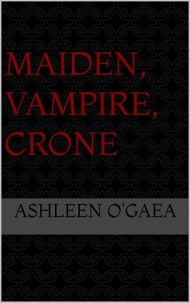 novel cover of Maiden, Vampire, Crone, by Ashleen O'Gaea